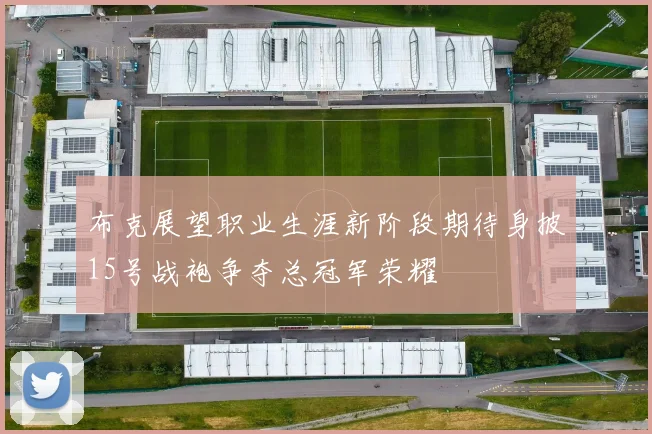 布克展望职业生涯新阶段期待身披15号战袍争夺总冠军荣耀