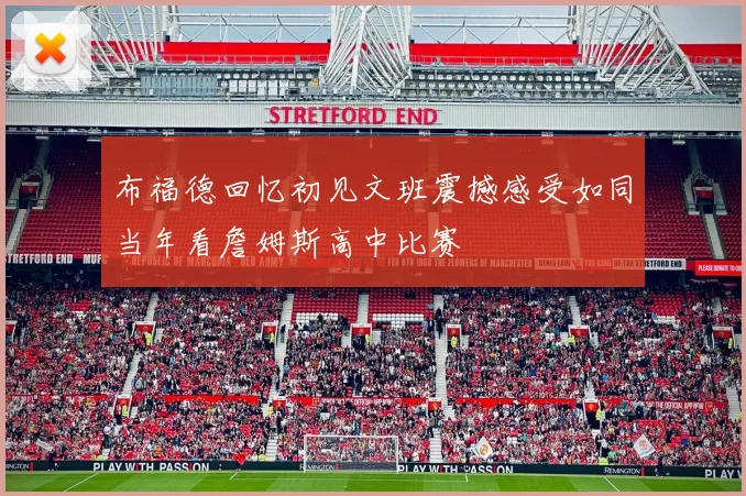 布福德回忆初见文班震撼感受如同当年看詹姆斯高中比赛