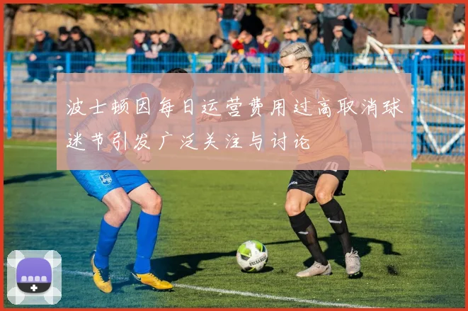 波士顿因每日运营费用过高取消球迷节引发广泛关注与讨论