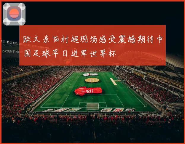 欧文亲临村超现场感受震撼期待中国足球早日进军世界杯