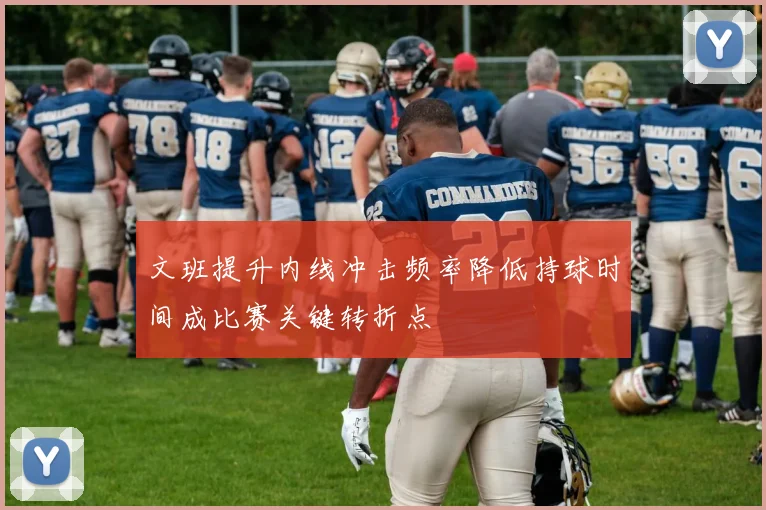 文班提升内线冲击频率降低持球时间成比赛关键转折点
